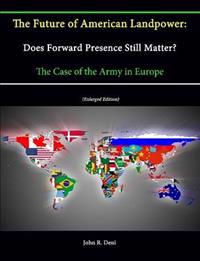 The Future of American Landpower: Does Forward Presence Still Matter? The Case of the Army in Europe (Enlarged Edition)