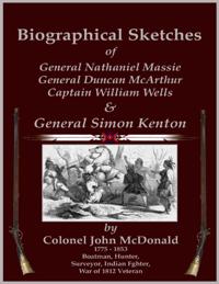 Biographical Sketches - Of General Nathaniel Massie, General Duncan McArthur, Captain William Wells and General Simon Kenton