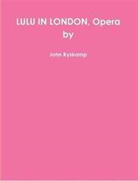 LULU IN LONDON, Opera by