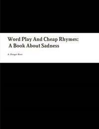 Word Play And Cheap Rhymes: A Book About Sadness