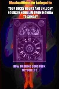 Your Lucky Hours and Unlucky Hours in Your Life From Monday To Sunday.