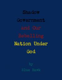 Shadow Government and Our Rebelling Nation Under God