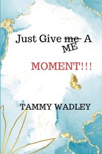 Just Give ME A Moment!!!