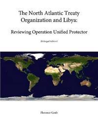 The North Atlantic Treaty Organization and Libya: Reviewing Operation Unified Protector (Enlarged Edition)