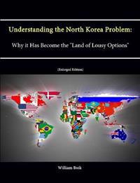 Understanding the North Korea Problem: Why it Has Become the "Land of Lousy Options" (Enlarged Edition)