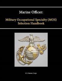 Marine Officer: Military Occupational Specialty (Mos) Selection Handbook