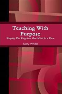Teaching With Purpose "Shaping the Kingdom, One Mind At a Time"