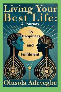Living Your Best Life: A Journey to Happiness and Fulfilment