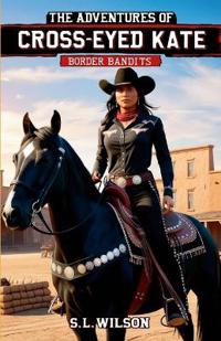 The Adventures of Cross Eyed Kate Book Two "Border Bandits"