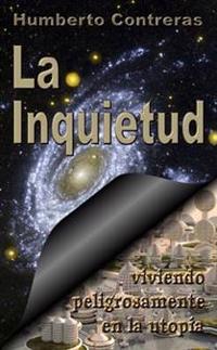 La Inquietud: Viviendo Peligrosamente En La Utopia