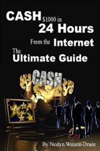 CASH $1000 in 24 Hours from the Internet - The Ultimate Guide