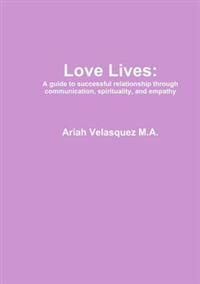 Love Lives: a guide to succesful relationship through communication, spirituality, and empathy.