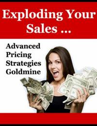 Exploding Your Sales: &quote;Advanced Pricing Strategies Goldmine&quote;