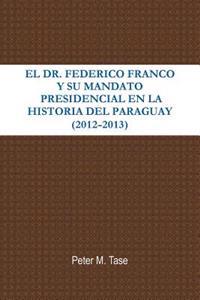 EL Dr. Federico Franco Y Su Mandato Presidencial En La Historia Del Paraguay