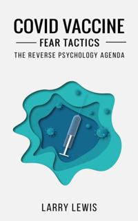 Covid Vaccine Fear Tactics  -  The Reverse Psychology Agenda