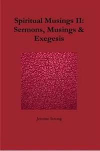 Spiritual Musings II: Sermons, Musings & Exegesis