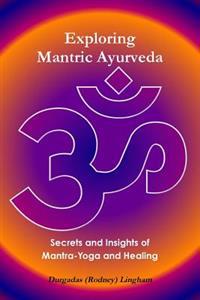Exploring Mantric Ayurveda: Secrets and Insights of Mantra-Yoga and Healing