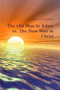 The Old Man in Adam vs. The New Man in Christ