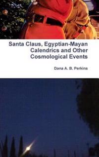 Santa Claus, Egyptian-Mayan Calendrics and Other Cosmological Events