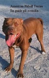 Bokomslag för The American Pitbull Terrier - En Guide på Svenska