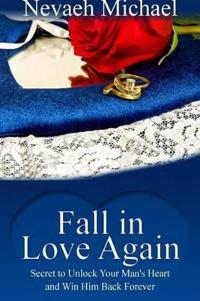 Fall in Love Again: Secret to Unlock Your Man's Heart and Win Him Back Forever