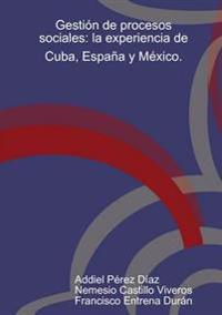 Gestion De Procesos Sociales: La Experiencia De Cuba, Espana y Mexico.