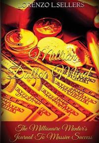 Million Dollar Mind: The Millionaire Mentor's Journal To Massive Success