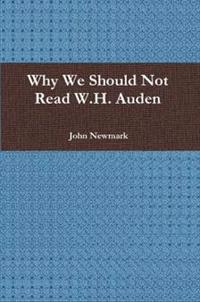 Why We Should Not Read W.H. Auden