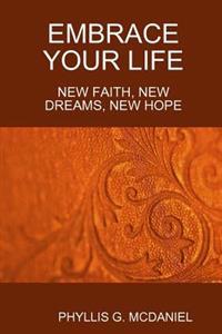 Embrace Your Life: New Faith, New Dreams, New Hope