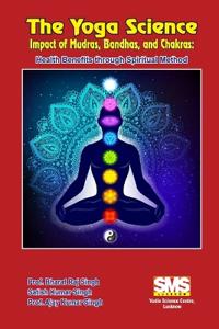 The Yoga Science - Impact of Mudras, Bandhas, and Chakras