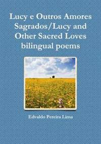 Lucy e Outros Amores Sagrados/Lucy and Other Sacred Loves Bilingual Poems