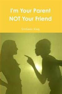 I'm Your Parent Not Your Friend