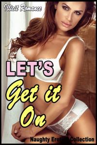 Let's Get It On: Naughty Erotica Collection