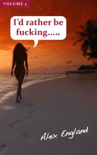 I'd Rather Be Fucking: Volume 3