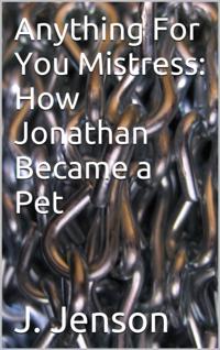 Anything For You Mistress: How Jonathan Became a Pet