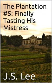 Plantation #5: Finally Tasting His Mistress
