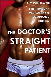 Doctor's Straight Patient (First Time Gay Medical Exam Dominance Erotica)