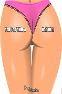 You Don't Know Half Of It