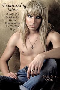 Feminizing Men - A Tale of a Husband's Forced Feminization by His Hot Wife