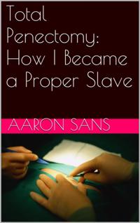 Total Penectomy: How I Became a Proper Slave