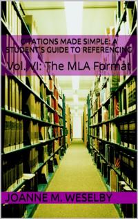 Citations Made Simple: A Student's Guide to Easy Referencing, Vol. VI: The MLA Format