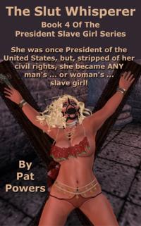 President Slave Girl: The Slut Whisperer -- Book 4 of the President Slave Girl Series
