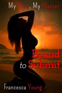 Bound to Submit (A BDSM Billionaire Erotic Romance Story)