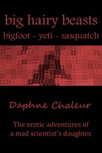 Big Hairy Beasts: Bigfoot, Yeti, Sasquatch (The Erotic Adventures of a Mad Scientist's Daughter)
