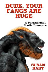 Dude, Your Fangs Are Huge: A Paranormal Steamy Adult Romance