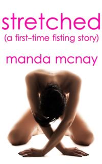 Stretched: A First-Time Fisting Story