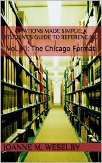 Citations Made Simple: A Student's Guide to Easy Referencing, Vol III: The Chicago Format