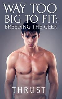 Way Too Big To Fit: Breeding The Geek (Violent Size Erotica)