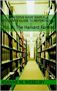 Citations Made Simple: A Student's Guide to Easy Referencing, Vol II: The Harvard Format