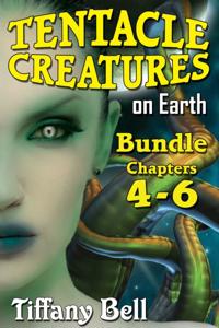 Tentacle Creatures on Earth: Bundle 2 - Chapters 4-6